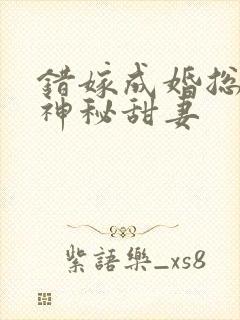 错嫁成婚总裁的神秘甜妻