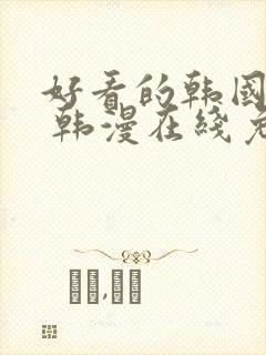 好看的韩国漫画 韩漫在线免费阅读