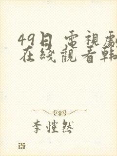 49日 电视剧在线观看韩剧