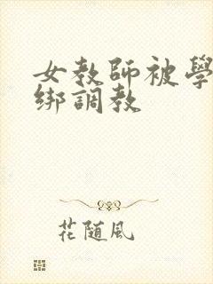 女教师被学生捆绑调教