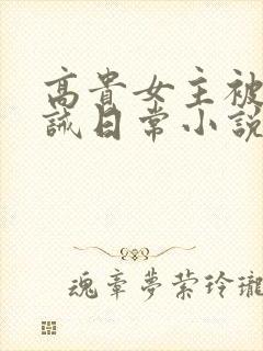 高贵女主被贬训诫日常小说