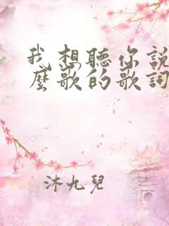 我想听你说是什么歌的歌词