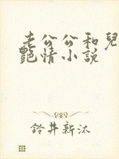 老公公和儿媳妇艳情小说