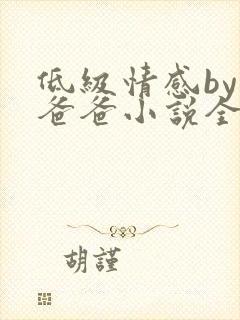 低级情感by你爸爸小说全文免费阅读