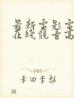 最新电影电视剧在线观看高清免费