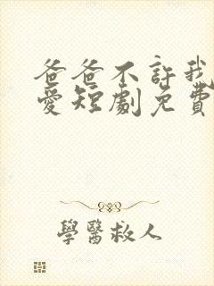 爸爸不许我谈恋爱短剧免费观看