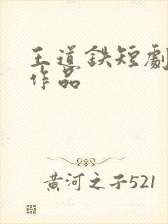 王道铁短剧全部作品