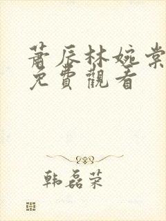 萧辰林婉棠短剧免费观看