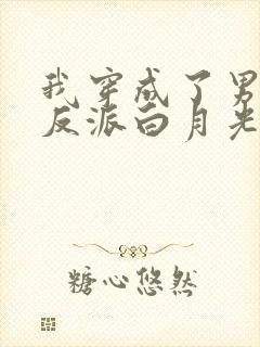 我穿成了男主的反派白月光