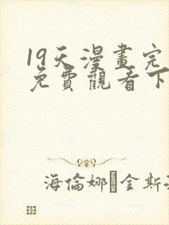 19天漫画完整免费观看下拉式6漫画