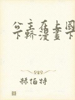 公主在上国师请下轿漫画下拉式