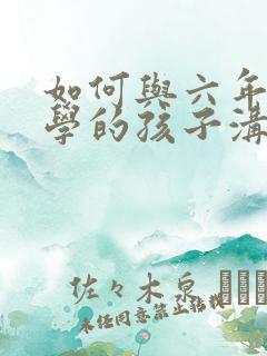 如何与六年级厌学的孩子沟通