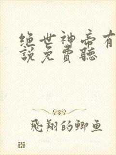 绝世神帝有声小说免费听