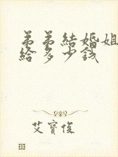 弟弟结婚姐姐要给多少钱