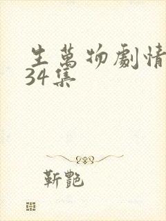 生万物剧情介绍34集