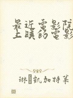 最近电影院正在上映的电影