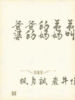 爸爸的弟弟的老婆的妈妈叫什么