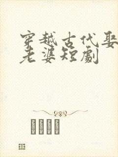 穿越古代娶三个老婆短剧