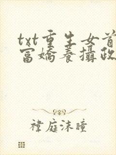 txt重生女首富娇养摄政王下载