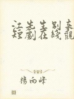 江先生别来无恙短剧在线观看