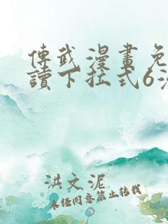 传武漫画免费阅读下拉式6漫画