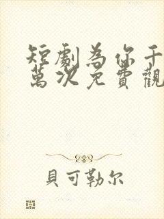 短剧为你千千万万次免费观看全集高清