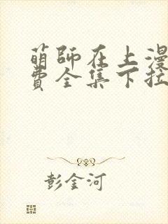 萌师在上漫画免费全集下拉式漫画