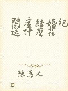 闺蜜结婚纪念日送什么花