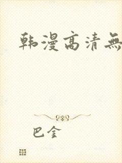 韩漫高清无遮挡