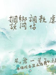 捆绑调教虐待小说网站