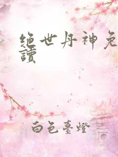 绝世丹神免费阅读