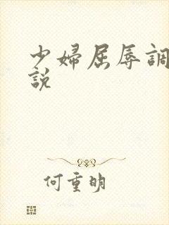 少妇屈辱调教小说