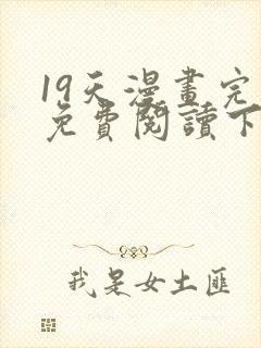 19天漫画完整免费阅读下拉式六漫画