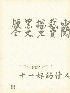 腹黑总裁吃上瘾全文免费阅读