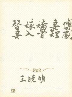 替嫁娇妻傅少宠妻入骨短剧