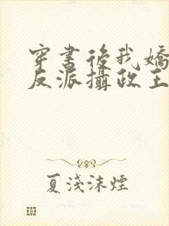 穿书后我娇养了反派摄政王小说免费阅读