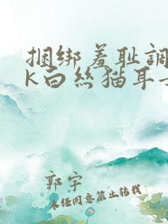 捆绑羞耻调教jk白丝猫耳女仆