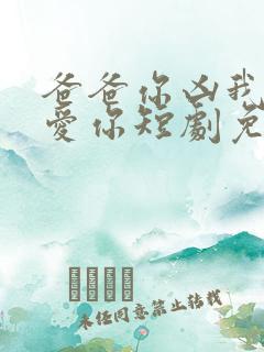 爸爸你凶我我也爱你短剧免费观看高清