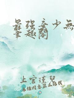 最强弃少无弹窗笔趣阁