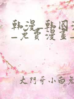 韩漫_韩国漫画_免费漫画_3d漫画