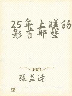 25年上映的电影有哪些