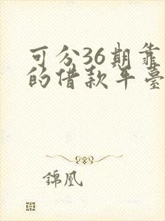 可分36期靠谱的借款平台