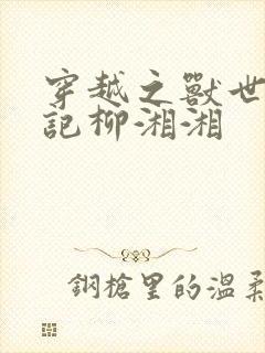 穿越之兽世种田记柳湘湘