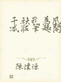 千秋我为凰无删减版笔趣阁最新章节