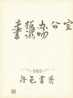 老板办公室与秘书湿吻