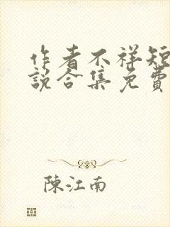 作者不祥短篇小说合集免费阅读