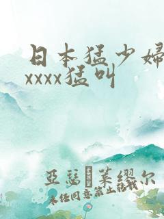 日本猛少妇色xxxxx猛叫