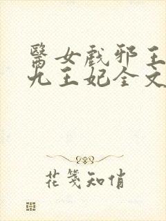 医女戏邪王腹黑九王妃全文免费阅读