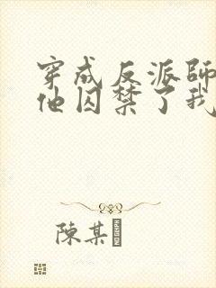 穿成反派师尊后他囚禁了我