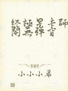 终极星卡师笔趣阁无弹窗